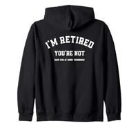 I’m Retired You’re Not Have Fun at Work Tomorrow Funny Zip Hoodie