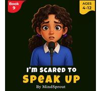 I’m Scared to Speak Up: An Illustrated Story to Help Kids Build Confidence, Express Themselves, and Speak Without Fear