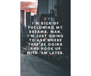 I’m sick of following my dreams, man. I’m just going to ask where they’re going and hook up with ’em later.: Funny Notebook, Motivational Notebook, Journal, Diary