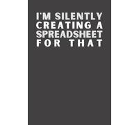 I’m Silently Creating a Spreadsheet for That: Funny Office Notebook | Accountant, Data Analyst & Spreadsheet Lover Gift | 6x9 Lined Journal