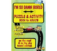 I’m So Damn Bored | Puzzle & Activity Book For Adults | On The Road & In The Sky | Travel Edition: 75 Word, Number & Logic Puzzles & Activities For ... And Snarky Fun Coloring And Activity Books)
