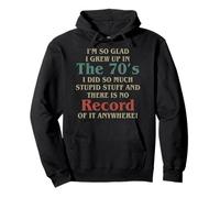 I’m So Glad I Grew Up In The 70’s I Did So Much Stupid Stuff Pullover Hoodie