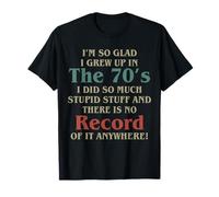 I’m So Glad I Grew Up In The 70’s I Did So Much Stupid Stuff T-Shirt