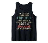 I’m So Glad I Grew Up In The 70’s I Did So Much Stupid Stuff Tank Top