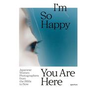 I'm So Happy You Are Here: Japanese Women Photographers from the 1880s to Now