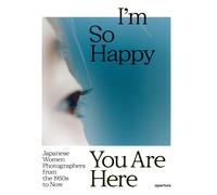 I’m So Happy You Are Here Japanese Women Photographers from the 1950s to Now the