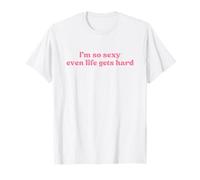 I’m So Sexy Even Life Gets Hard Y2k Aesthetic Iconic Slogan T-Shirt