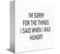 I‘M Sorry For The Things I Said When I Was Hungry Wood Box Sign,Desk Decor For Home Office,Tabletop Shelf Decor,5X5 Inch