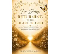 I’m Sorry: Returning to the Heart of God: Breaking Patterns, Renewing the Mind, and Reconnecting with the Holy Spirit