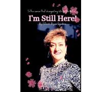 I’m Still Here: To the Cancer that Changed my Life for the Better…