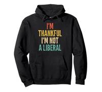 I’m Thankful I’m Not A Liberal - Funny Saying Sarcastic Pullover Hoodie
