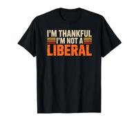 I’m Thankful I’m Not A Liberal Tshirt Funny Thanksgiving T-Shirt