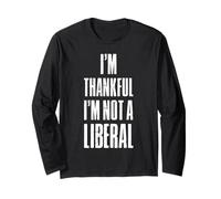 I’m Thankful I'm Not A Liberal Funny Thanksgiving Apparel Long Sleeve T-Shirt