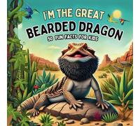 I’m the Great Bearded Dragon - 50 Fun Facts for Kids: Explore the Amazing World of Pogonas: Fun Trivia and Fascinating Insights for Kids and Animal Lovers