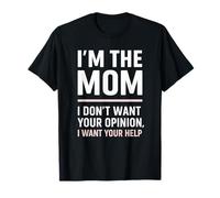 I’m the Mom Shirt I Don’t Want Your Opinion I Want Your Help T-Shirt