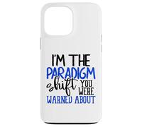 I’m the Paradigm Shift You Were Warned About Sarcasm Case for iPhone 13 Pro Max