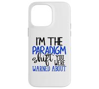I’m the Paradigm Shift You Were Warned About Sarcasm Case for iPhone 14 Pro Max