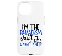 I’m the Paradigm Shift You Were Warned About Sarcasm Case for iPhone 15