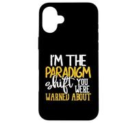 I’m the Paradigm Shift You Were Warned About Sarcasm Case for iPhone 16 Plus