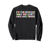 I’m The Reason Why We Can’t Have Nice Things Humor Funny Sweatshirt