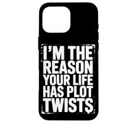 I’m The Reason Your Life Has Plot Twists Funny Quote Saying Case for iPhone 16 Pro Max