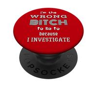 I’m The Wrong Bitch To Lie To Because I Investigate PopSockets Adhesive PopGrip
