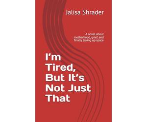 I’m Tired, But It’s Not Just That: A novel about motherhood, grief, and finally taking up space
