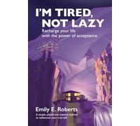 I’m Tired, Not Lazy: Recharge Your Life With The Power of Acceptance