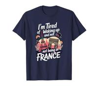 I’m Tired of Waking Up and Not Being In France - Cute French T-Shirt
