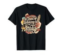 I’m Tired of Waking Up and Not Being In Italy - Italian T-Shirt