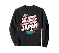 I’m Tired of Waking Up and Not Being In Japan - Japanese Sweatshirt