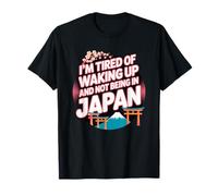 I’m Tired of Waking Up and Not Being In Japan - Japanese T-Shirt