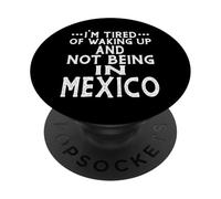 I’m Tired of Waking Up and Not Being In Mexico Cute Mexican PopSockets Adhesive PopGrip