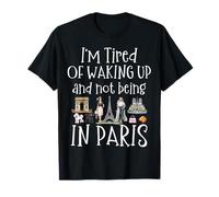 I’m Tired of Waking up and not Being in Paris France French T-Shirt