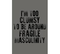 I M Too Clumsy To Be Around Fragile Masculinity: Notebook Planner - 6x9 inch Daily Planner Journal, To Do List Notebook, Daily Organizer, 114 Pages