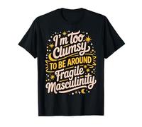 I’m Too Clumsy To Be Around Fragile Masculinity T-Shirt