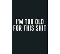 I M Too Old For This Shit: Notebook Planner - 6x9 inch Daily Planner Journal, To Do List Notebook, Daily Organizer, 114 Pages
