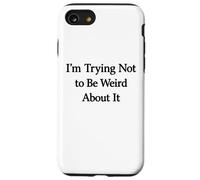 I’m Trying Not to Be Weird About It Case for iPhone SE (2020) / 7/8