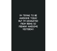 I’m Trying To Be Awesome Today But I'm Exhausted From Being So Freakin' Awesome Yesterday: Funny Office Gift for Coworker, Boss, Team Leader, Office Manager, Friends