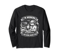 I’m Working I Like Being Broke Less Funny Work Mindset Long Sleeve T-Shirt