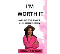 I’M WORTH IT: A GUIDE FOR SINGLE CHRISTIAN WOMEN
