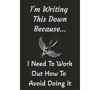 I’m Writing This Down Because… I Need to Work Out How To Avoid Doing It: A Funny, Sarcastic 6x9 Inch Lined Notebook for Work, Home, or Wherever People ... Thoughts, and Passive-Aggressive Planning
