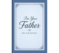 I’m Your Dad • Here Is The Story Of My Life: A Father's Journal & Memory Book For Sharing Their Experiences, Wisdom, & Personal Stories | 6x9 Inches | 100 Pages