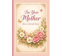 I’m Your Mother • Here Is My Life Story: A Lined Journal Book For Mothers | Designed For Writing About Moments, Memories, Stories, & Documenting Your ... Gift For Mom | 6x9 Inches | 100 Pages