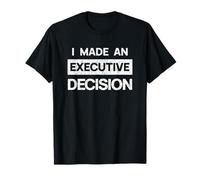 I Made an Executive Decision T-Shirt