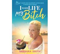 I Made Life My Bitch: How I Escaped Toxic Relationships, Outran Cancer, & Started Over in Paradise
