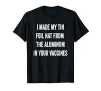 I Made My Tin Foil Hat from Aluminum in Your Vaccines Funny T-Shirt