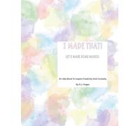 I Made That! Let's Make Some Music!: An Idea Book To Inspire Creativity And Curiosity