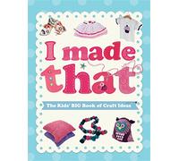 I Made That: The Kids' Big Book of Craft Ideas