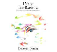 I Made The Rainbow : A Fresh Design Perspective From The Heart To The Home